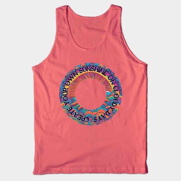 Create Your Own Sunshine on Cloudy Days Tank Top by MORACOLLECTIONS